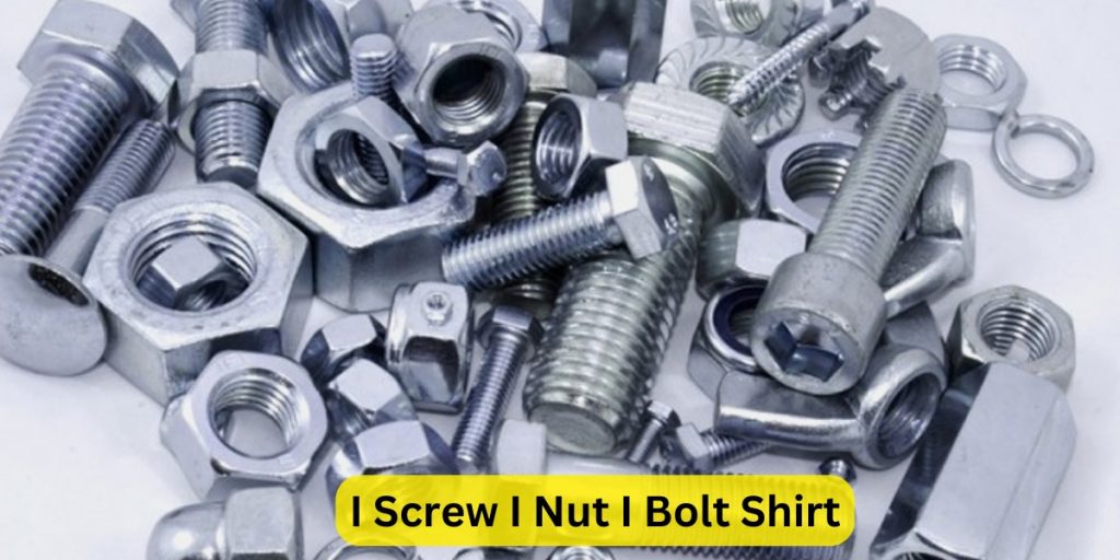 I Screw I Nut I Bolt Shirt